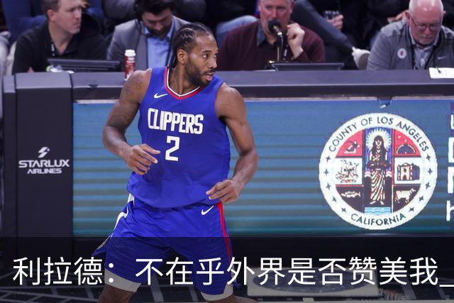 利拉德：不在乎外界是否赞美我 只想更多人因我的帮助过得更好
