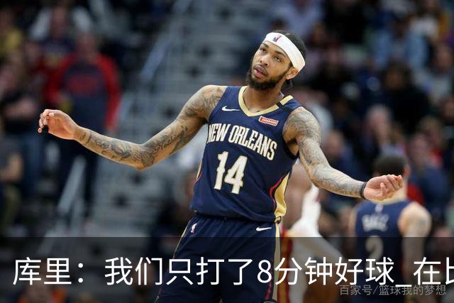 库里：我们只打了8分钟好球 在比赛的每一个方面都被对手击溃了