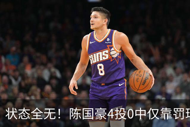 状态全无！陈国豪4投0中仅靠罚球拿到2分 三分3中0