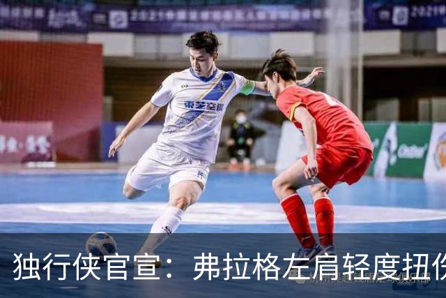 独行侠官宣：弗拉格左肩轻度扭伤无缘今日战马刺 下周将接受复查