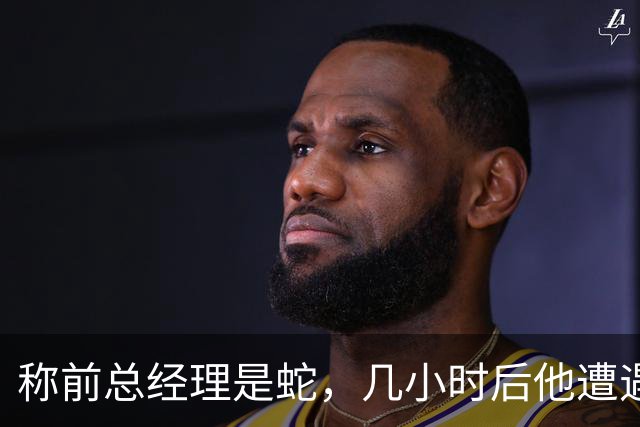 称前总经理是"蛇"，几小时后他遭遇跟腱重伤