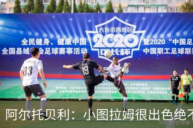 阿尔托贝利：小图拉姆很出色绝不能放走他，皮奥应该少回防多进攻