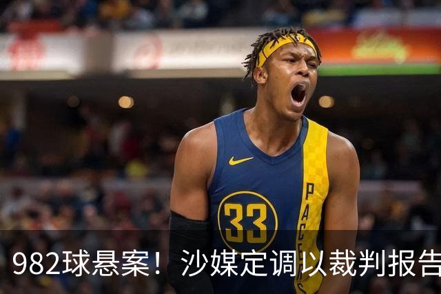 982球悬案！沙媒定调以裁判报告为准，沙特联官网射手榜仍少算1球